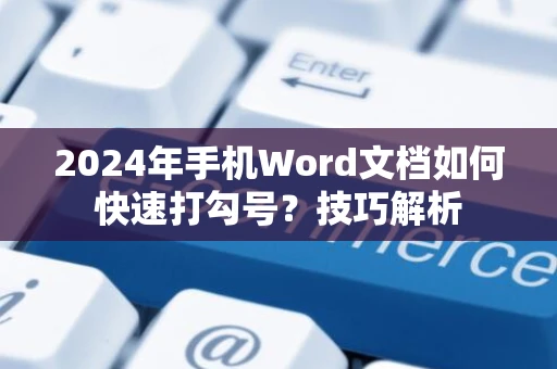 2024年手机Word文档如何快速打勾号？技巧解析