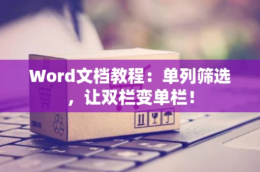 Word文档教程：单列筛选，让双栏变单栏！