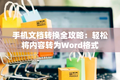 手机文档转换全攻略：轻松将内容转为Word格式