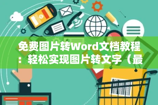 免费图片转Word文档教程：轻松实现图片转文字（最新更新至2024年）