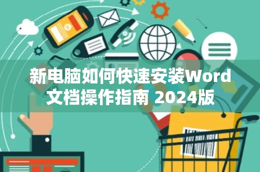 新电脑如何快速安装Word文档操作指南 2024版