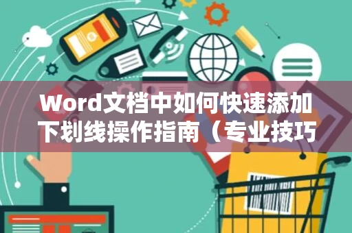 Word文档中如何快速添加下划线操作指南（专业技巧详解，适用多种场合，最新版）