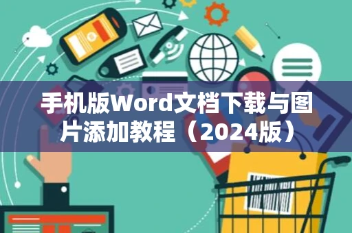 手机版Word文档下载与图片添加教程（2024版）