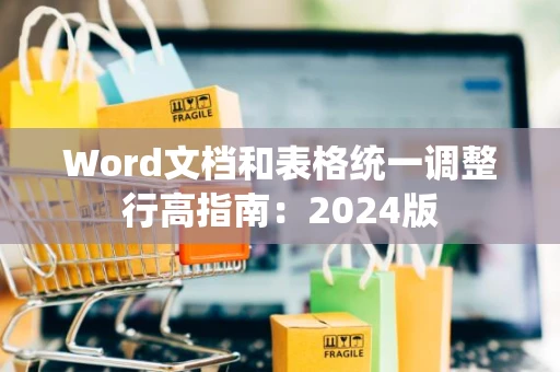 Word文档和表格统一调整行高指南：2024版