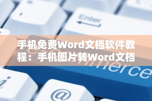 手机免费Word文档软件教程：手机图片转Word文档攻略（2024版）