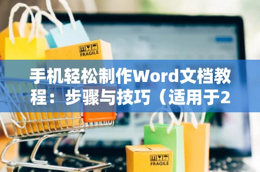 手机轻松制作Word文档教程：步骤与技巧（适用于2024）