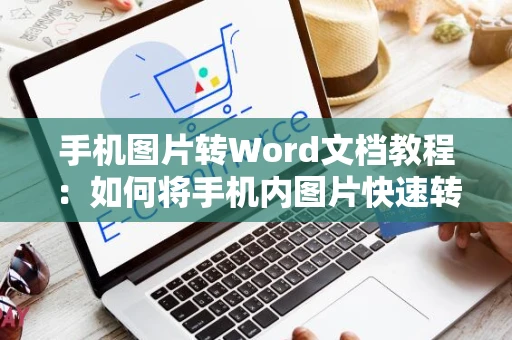 手机图片转Word文档教程：如何将手机内图片快速转换为Word格式文档指南