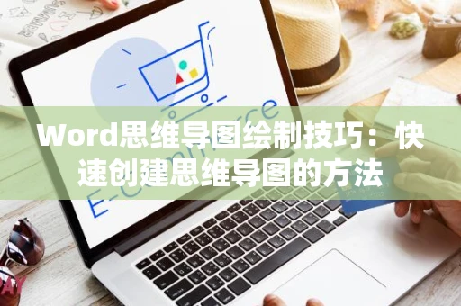 Word思维导图绘制技巧：快速创建思维导图的方法