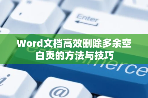 Word文档高效删除多余空白页的方法与技巧