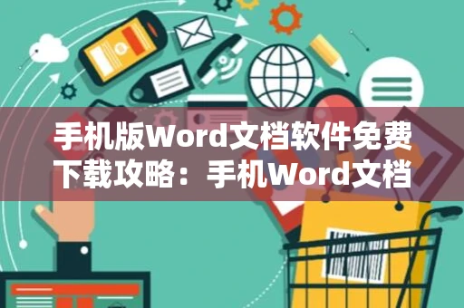 手机版Word文档软件免费下载攻略：手机Word文档操作指南2024版