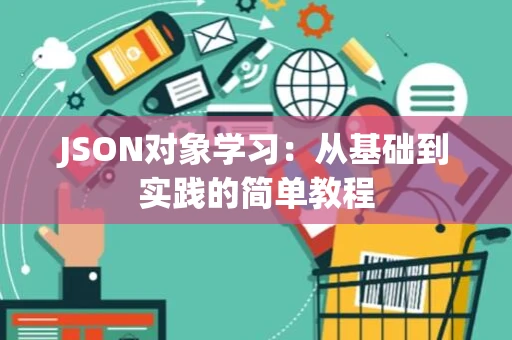 JSON对象学习：从基础到实践的简单教程