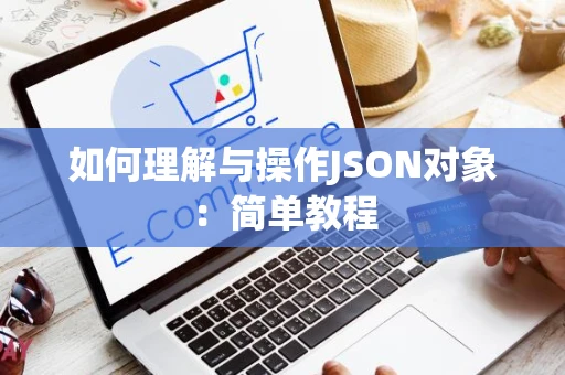 如何理解与操作JSON对象：简单教程