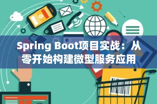 Spring Boot项目实战：从零开始构建微型服务应用