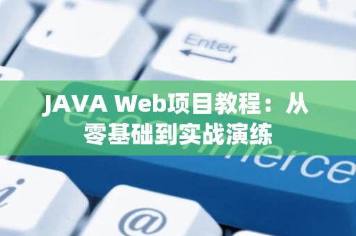 JAVA Web项目教程：从零基础到实战演练