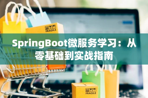 SpringBoot微服务学习：从零基础到实战指南