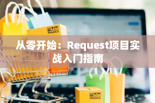 从零开始：Request项目实战入门指南