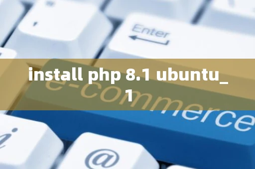 install php 8.1 ubuntu_1