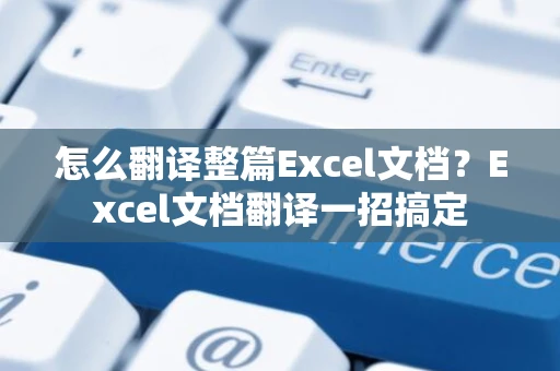 怎么翻译整篇Excel文档？Excel文档翻译一招搞定