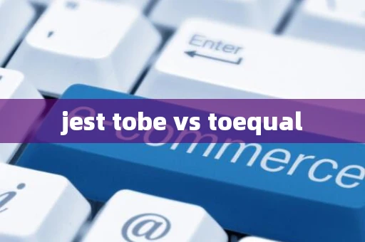 jest tobe vs toequal