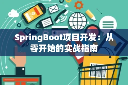 SpringBoot项目开发：从零开始的实战指南