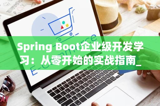 Spring Boot企业级开发学习：从零开始的实战指南_1