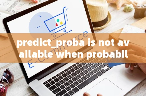 predict_proba is not available when probability false