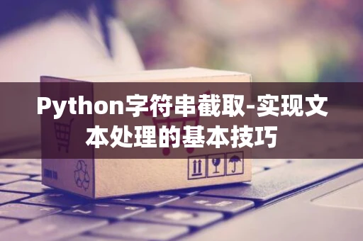 Python字符串截取-实现文本处理的基本技巧