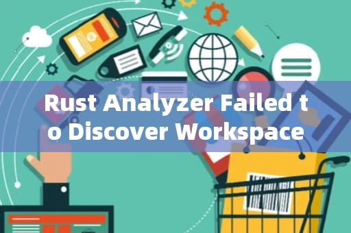 Rust Analyzer Failed to Discover Workspace