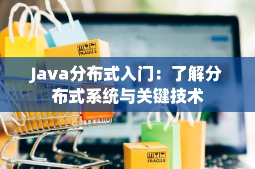 Java分布式入门：了解分布式系统与关键技术