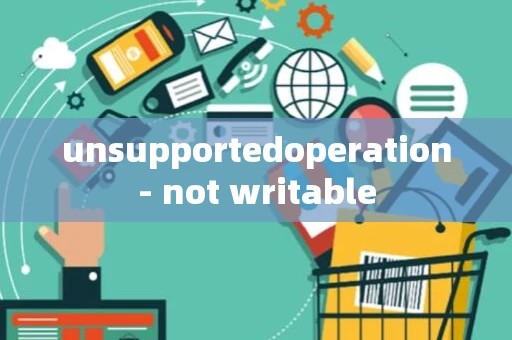 unsupportedoperation- not writable