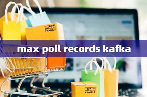 max poll records kafka