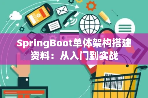 SpringBoot单体架构搭建资料：从入门到实战