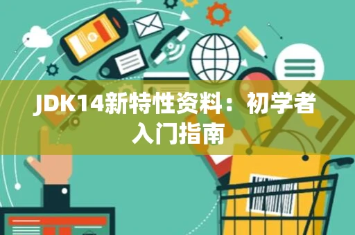 JDK14新特性资料：初学者入门指南