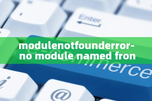 modulenotfounderror- no module named frontend