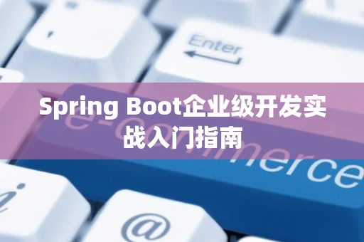 Spring Boot企业级开发实战入门指南