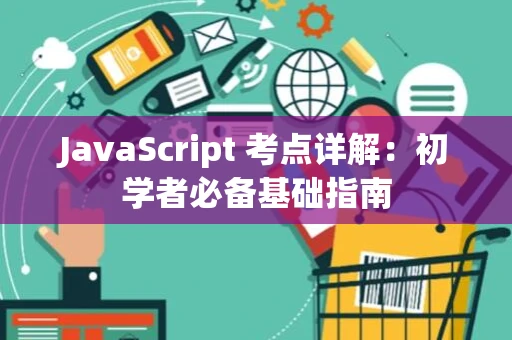 JavaScript 考点详解：初学者必备基础指南