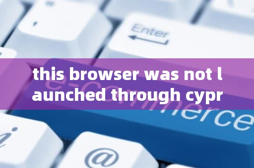 this browser was not launched through cypress. tests cannot run.