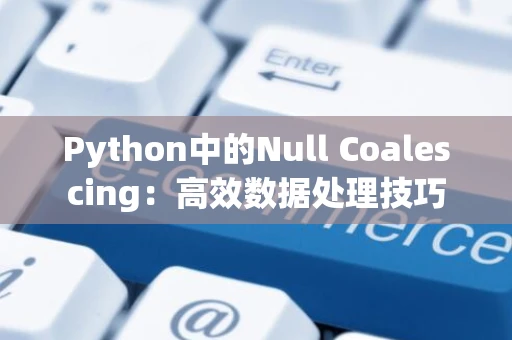 Python中的Null Coalescing：高效数据处理技巧