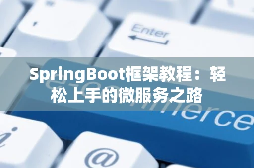 SpringBoot框架教程：轻松上手的微服务之路