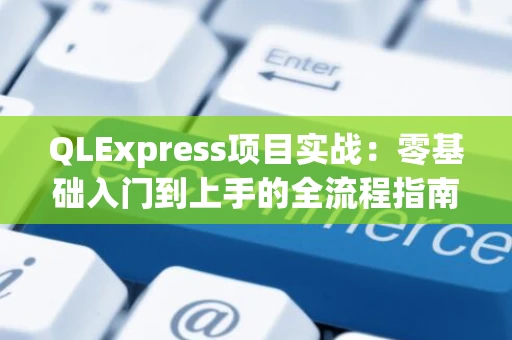 QLExpress项目实战：零基础入门到上手的全流程指南