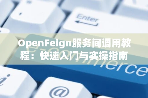 OpenFeign服务间调用教程：快速入门与实操指南