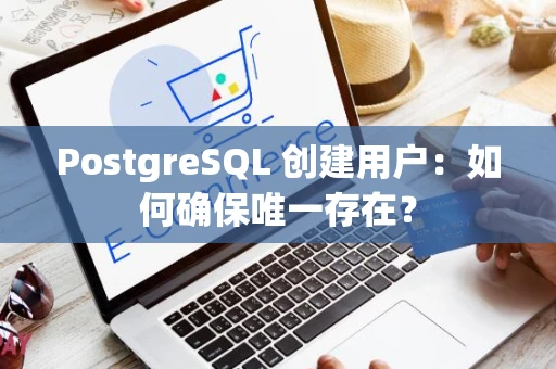 PostgreSQL 创建用户：如何确保唯一存在？