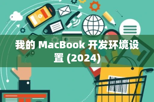 我的 MacBook 开发环境设置 (2024)