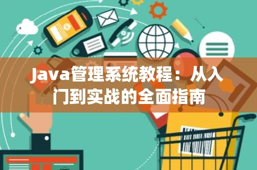 Java管理系统教程：从入门到实战的全面指南