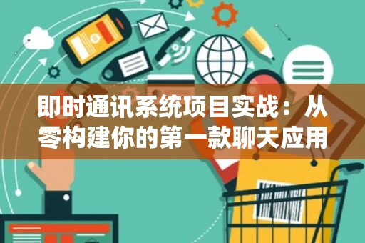 即时通讯系统项目实战：从零构建你的第一款聊天应用