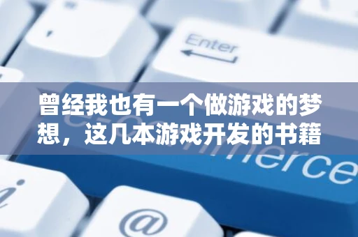 曾经我也有一个做游戏的梦想，这几本游戏开发的书籍推荐给为未来的游戏工程师