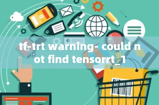 tf-trt warning- could not find tensorrt_1