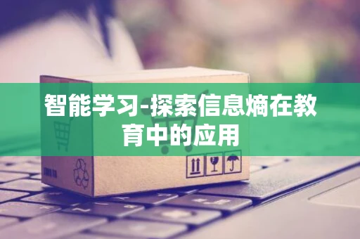 智能学习-探索信息熵在教育中的应用