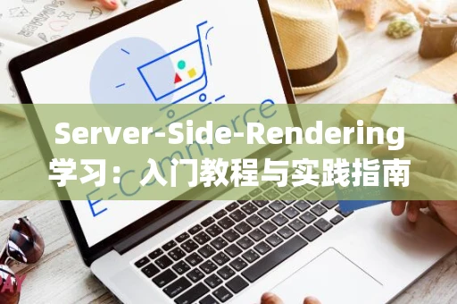 Server-Side-Rendering学习：入门教程与实践指南