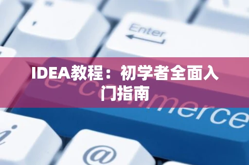 IDEA教程：初学者全面入门指南